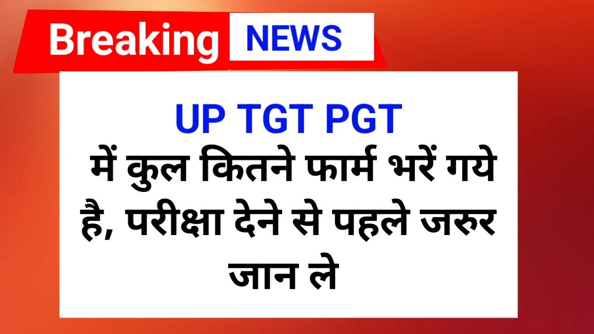 UP TGT PGT में कुल कितने फार्म भरें गये है | UP TGT PGT Total Form fillup 2025