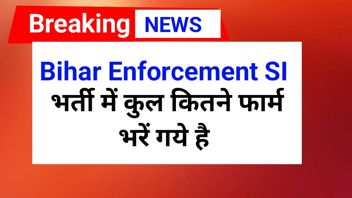 Bihar Enforcement SI 2025 में कुल कितने फार्म भरें गये है | BPSSC Enforcement SI Vacancy total form fillup 2025